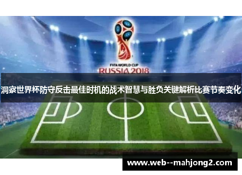 洞察世界杯防守反击最佳时机的战术智慧与胜负关键解析比赛节奏变化