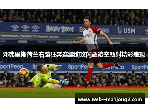 邓弗里斯荷兰右路狂奔连续助攻闪耀凌空劲射精彩表现