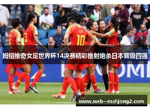 姆绍维奇女足世界杯14决赛精彩推射绝杀日本晋级四强